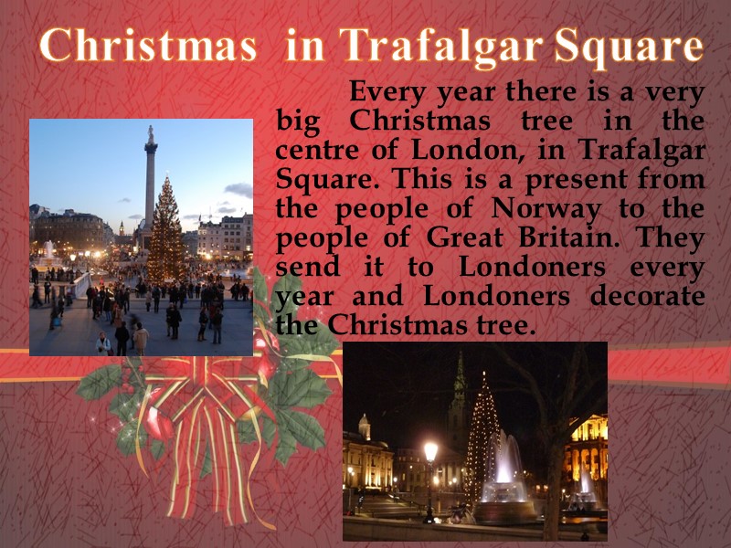 Every year there is a very big Christmas tree in the centre of London,